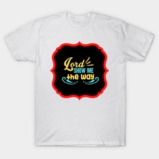 Lord Show Me The Way T-Shirt